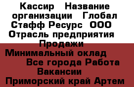 Кассир › Название организации ­ Глобал Стафф Ресурс, ООО › Отрасль предприятия ­ Продажи › Минимальный оклад ­ 32 000 - Все города Работа » Вакансии   . Приморский край,Артем г.